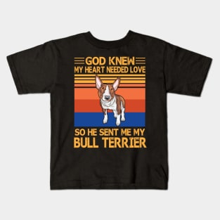 God Knew My Heart Needed Love So He Sent Me My Bull Terrier Happy Dog Mother Father Summer Vintage Kids T-Shirt